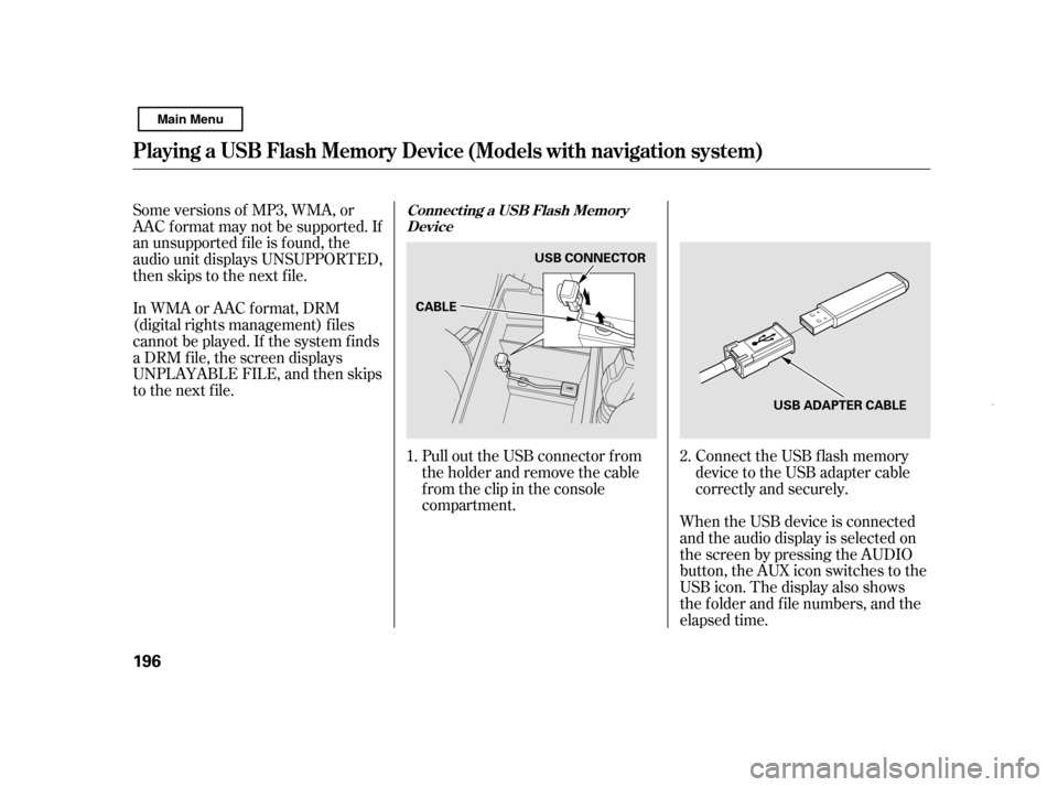 HONDA CIVIC HYBRID 2011 8.G Owners Manual Some versions of MP3, WMA, or 
AAC f ormat may not be supported. If
an unsupported f ile is f ound, the
audio unit displays UNSUPPORTED,
then skips to the next f ile. 
In WMA or AAC format, DRM 
(digi