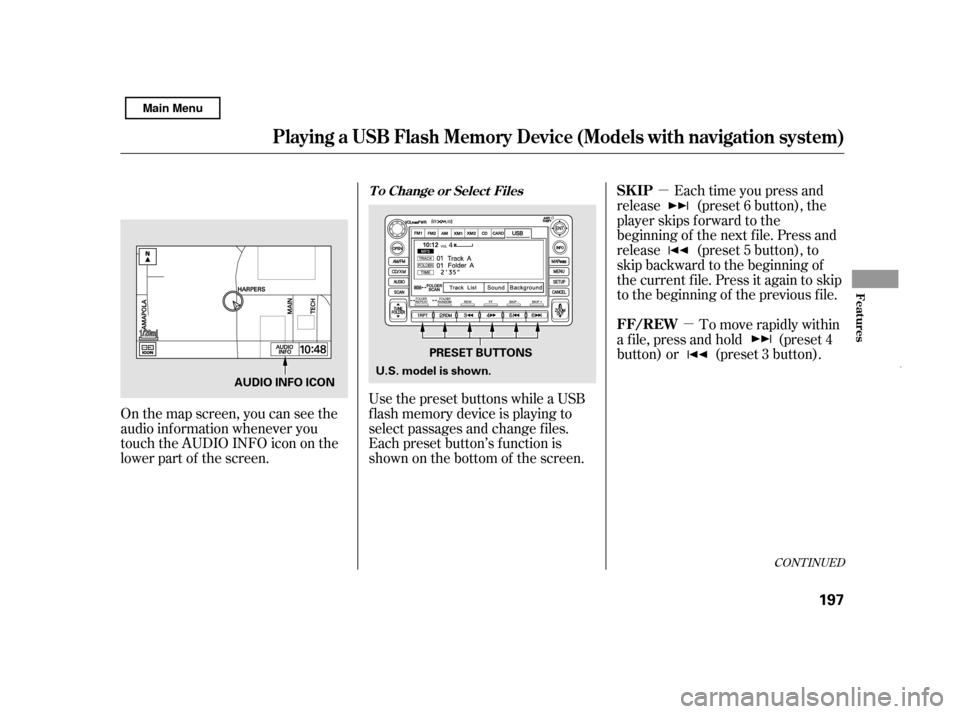 HONDA CIVIC HYBRID 2011 8.G Owners Manual µµ
CONT INUED
On the map screen, you can see the 
audio inf ormation whenever you
touch the AUDIO INFO icon on the
lower part of the screen. Use the preset buttons while a USB
f lash memory device