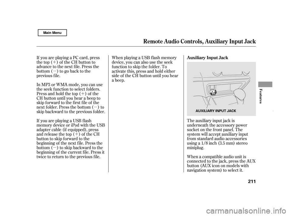 HONDA CIVIC HYBRID 2011 8.G Owners Manual ´µ
´µ
´
µ
If you are playing a PC card, press 
the top ( ) of the CH button to
advance to the next file. Press the
bottom( )togobacktothe
previous f ile. 
In MP3 or WMA mode, you can use 
