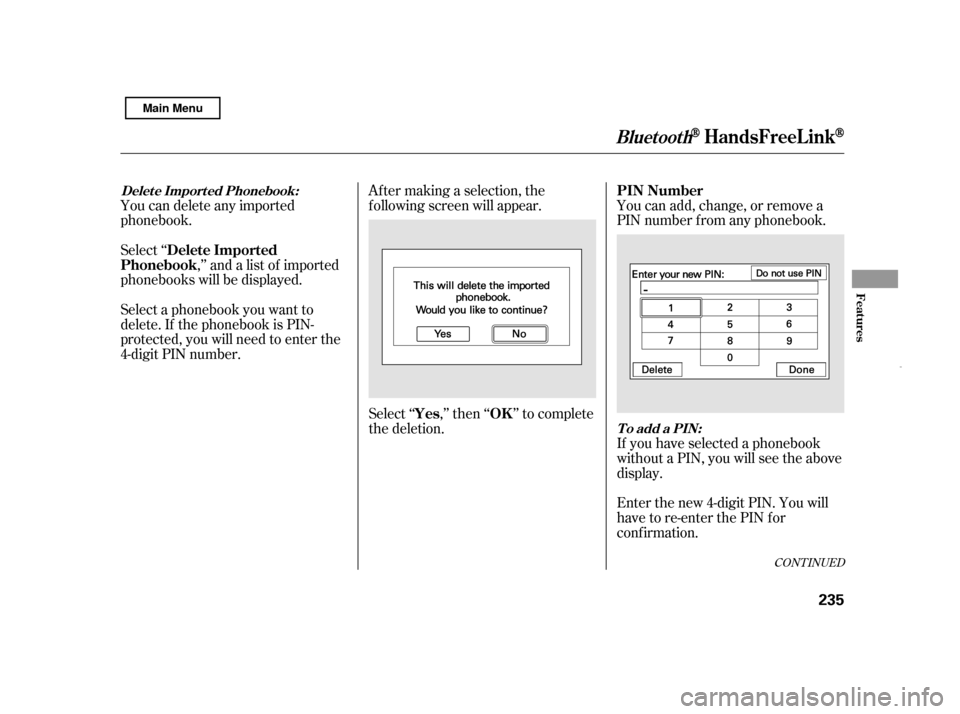 HONDA CIVIC HYBRID 2011 8.G Owners Manual Select ‘‘,’’ and a list of imported
phonebooks will be displayed. Af ter making a selection, the 
f ollowing screen will appear. 
Select‘‘ ,’’then‘‘ ’’tocomplete 
the deletion.