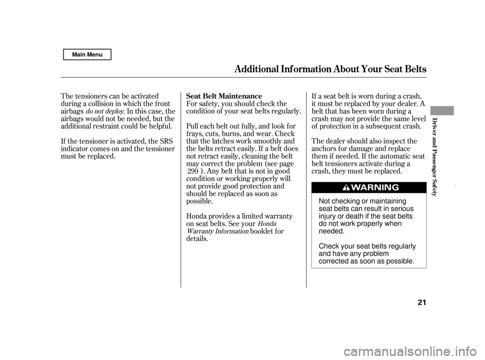 HONDA CIVIC HYBRID 2011 8.G Owners Manual The dealer should also inspect the 
anchors f or damage and replace
them if needed. If the automatic seat
belt tensioners activate during a
crash, they must be replaced.
For saf ety, you should check 