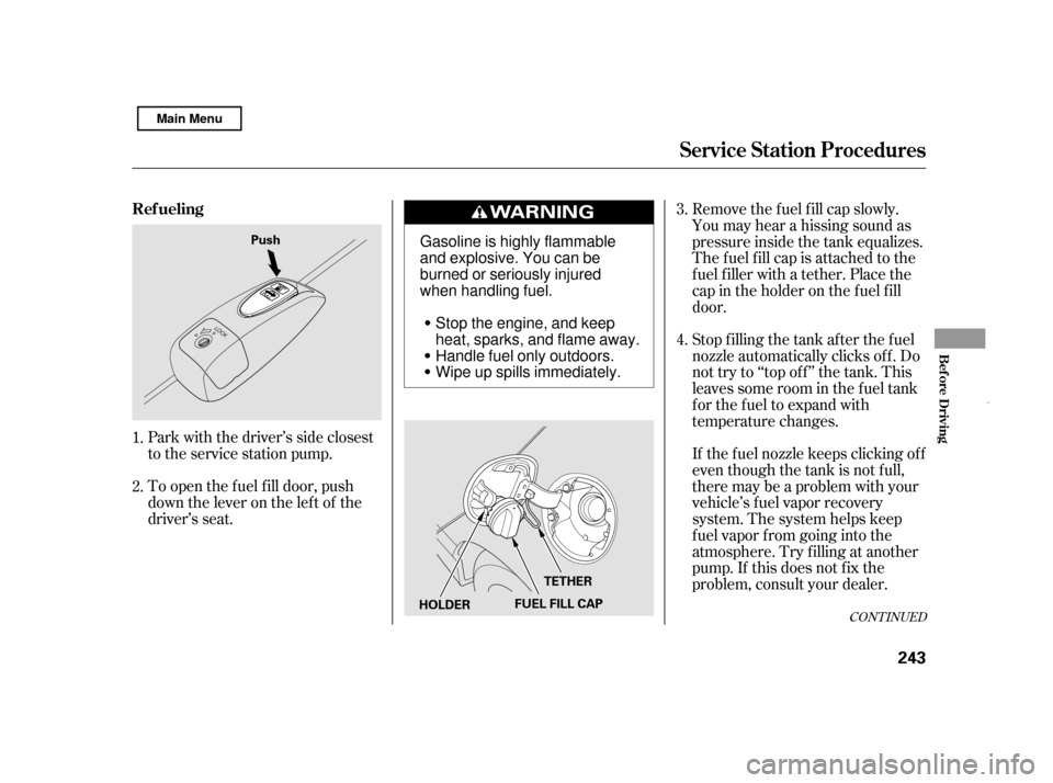 HONDA CIVIC HYBRID 2011 8.G Owners Manual To open the f uel f ill door, push 
down the lever on the lef t of the
driver’s seat.Stop f illing the tank af ter the f uel
nozzle automatically clicks of f . Do
not try to ‘‘top off’’ the 