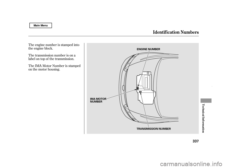 HONDA CIVIC HYBRID 2011 8.G Owners Manual The engine number is stamped into 
the engine block. 
The transmission number is on a 
label on top of the transmission. 
The IMA Motor Number is stamped 
on the motor housing.
Identif ication Numbers