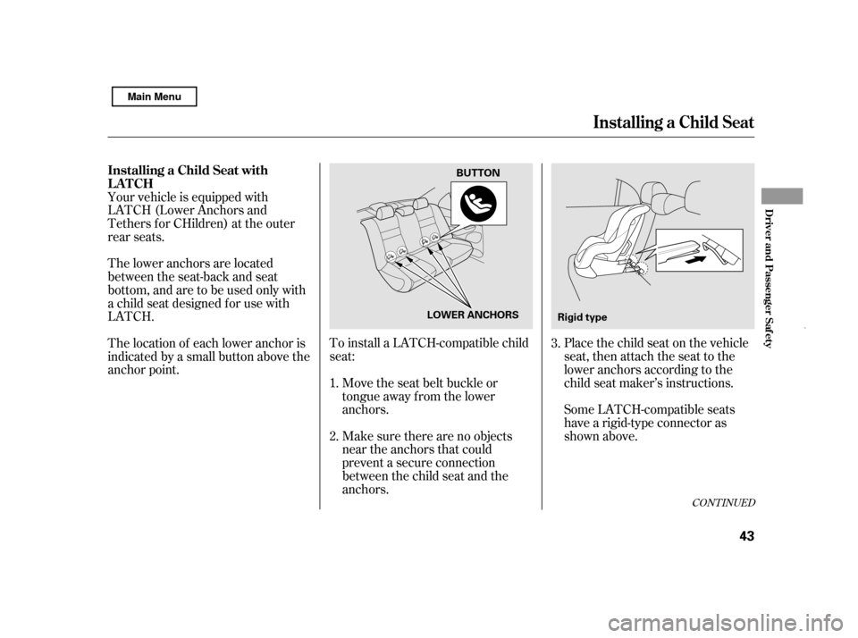HONDA CIVIC HYBRID 2011 8.G Service Manual To install a LATCH-compatible child 
seat:Place the child seat on the vehicle
seat, then attach the seat to the
lower anchors according to the
child seat maker’s instructions. 
Some LATCH-compatible