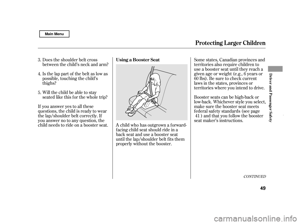 HONDA CIVIC HYBRID 2011 8.G Workshop Manual Does the shoulder belt cross 
between the child’s neck and arm? 
Is the lap part of the belt as low as 
possible, touching the child’s
thighs? 
Will the child be able to stay 
seated like this f o