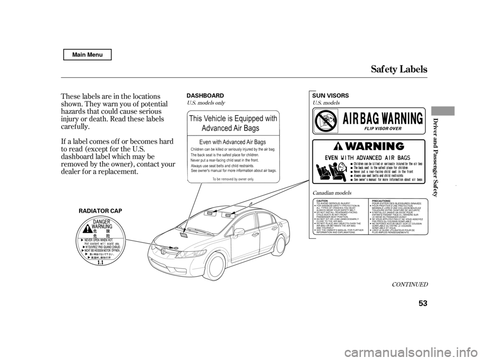 HONDA CIVIC HYBRID 2011 8.G Owners Manual These labels are in the locations 
shown. They warn you of potential
hazards that could cause serious
injury or death. Read these labels
caref ully. 
If a label comes of f or becomes hard 
to read (ex