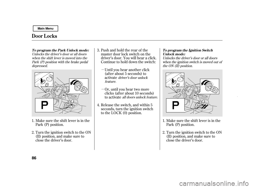 HONDA CIVIC HYBRID 2011 8.G Manual Online µ µ
Pushandholdtherearof the 
master door lock switch on the
driver’s door. You will hear a click.
Continue to hold down the switch:
Until you hear another click
(af ter about 5 seconds) to
acti