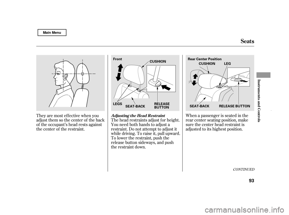 HONDA CIVIC HYBRID 2011 8.G Owners Manual When a passenger is seated in the 
rear center seating position, make
sure the center head restraint is
adjusted to its highest position.
The head restraints adjust f or height.
You need both hands to
