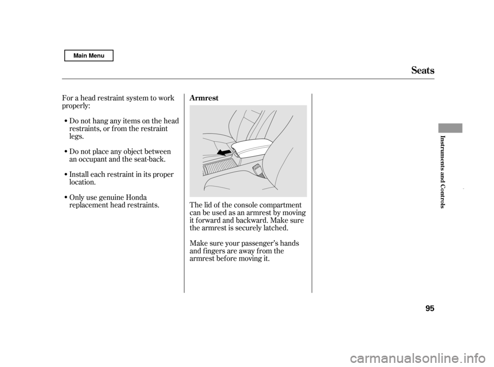 HONDA CIVIC HYBRID 2011 8.G Owners Manual The lid of the console compartment 
canbeusedasanarmrestbymoving
it f orward and backward. Make sure
the armrest is securely latched. 
Make sure your passenger’s hands 
and fingers are away from the