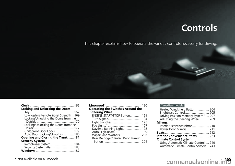 HONDA ACCORD 2022  Owners Manual 165
Controls
This chapter explains how to operate the various controls necessary for driving.
Clock.................................................. 166
Locking and Unlocking the Doors
Key ..........