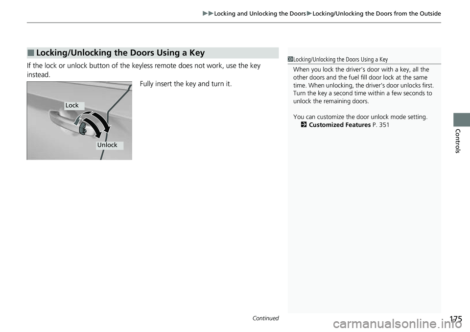 HONDA ACCORD 2022 Owners Manual Continued175
uuLocking and Unlocking the Doors uLocking/Unlocking the Doors from the Outside
Controls
If the lock or unlock button of the key less remote does not work, use the key
instead. Fully ins HONDA ACCORD 2022 Owners Manual Continued175
uuLocking and Unlocking the Doors uLocking/Unlocking the Doors from the Outside
Controls
If the lock or unlock button of the key less remote does not work, use the key
instead. Fully ins