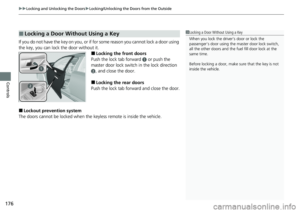 HONDA ACCORD 2022 Owners Manual uuLocking and Unlocking the Doors uLocking/Unlocking the Doors from the Outside
176
Controls
If you do not have the key on you, or if for some reason you cannot lock a door using
the key, you can loc HONDA ACCORD 2022 Owners Manual uuLocking and Unlocking the Doors uLocking/Unlocking the Doors from the Outside
176
Controls
If you do not have the key on you, or if for some reason you cannot lock a door using
the key, you can loc