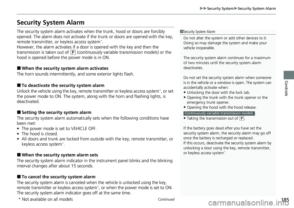 HONDA ACCORD 2022 Owners Manual 185
uuSecurity System uSecurity System Alarm
Continued
Controls
Security System Alarm
The security system alarm activates when the trunk, hood or doors are forcibly
opened. The alarm does not activa HONDA ACCORD 2022 Owners Manual 185
uuSecurity System uSecurity System Alarm
Continued
Controls
Security System Alarm
The security system alarm activates when the trunk, hood or doors are forcibly
opened. The alarm does not activa