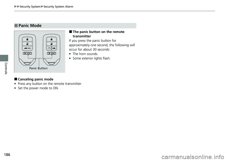 HONDA ACCORD 2022 Owners Manual 186
uuSecurity System uSecurity System Alarm
Controls
■The panic button on the remote
transmitter
If you press the panic button for
approximately one seco nd, the following will
occur for about 3 HONDA ACCORD 2022 Owners Manual 186
uuSecurity System uSecurity System Alarm
Controls
■The panic button on the remote
transmitter
If you press the panic button for
approximately one seco nd, the following will
occur for about 3
