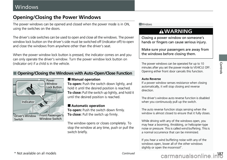 HONDA ACCORD 2022 Owners Manual 187Continued
Controls
Windows
Opening/Closing the Power Windows
The power windows can be opened and closed when the power mode is in ON,
using the switches on the doors.
The driver’s side switches HONDA ACCORD 2022 Owners Manual 187Continued
Controls
Windows
Opening/Closing the Power Windows
The power windows can be opened and closed when the power mode is in ON,
using the switches on the doors.
The driver’s side switches
