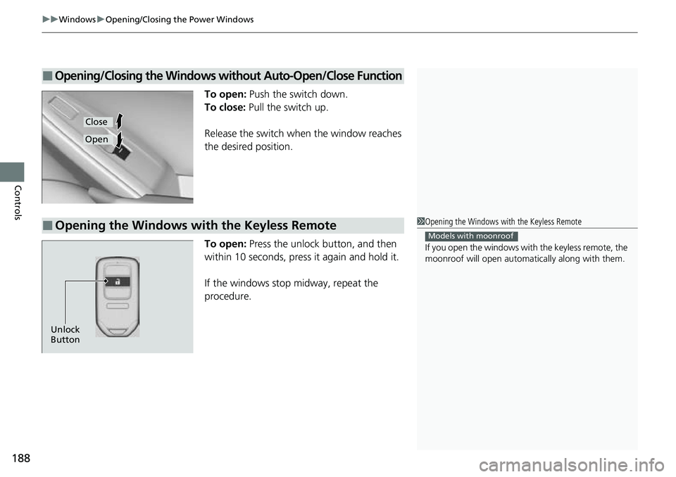 HONDA ACCORD 2022 Owners Manual uuWindows uOpening/Closing th e Power Windows
188
Controls
To open: Push the switch down.
To close: Pull the switch up.
Release the switch wh en the window reaches
the desired position.
To open: Pr HONDA ACCORD 2022 Owners Manual uuWindows uOpening/Closing th e Power Windows
188
Controls
To open: Push the switch down.
To close: Pull the switch up.
Release the switch wh en the window reaches
the desired position.
To open: Pr