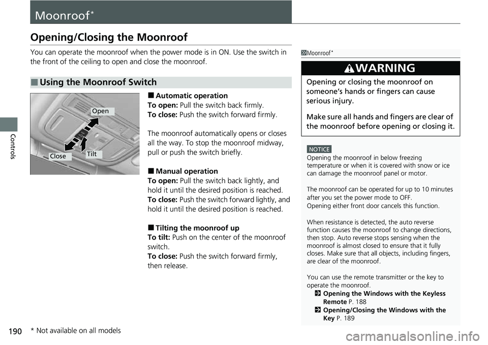 HONDA ACCORD 2022 Owners Manual 190
Controls
Moonroof*
Opening/Closing the Moonroof
You can operate the moonroof when the power mode is in ON. Use the switch in
the front of the ceiling to open and close the moonroof.
■Automatic HONDA ACCORD 2022 Owners Manual 190
Controls
Moonroof*
Opening/Closing the Moonroof
You can operate the moonroof when the power mode is in ON. Use the switch in
the front of the ceiling to open and close the moonroof.
■Automatic