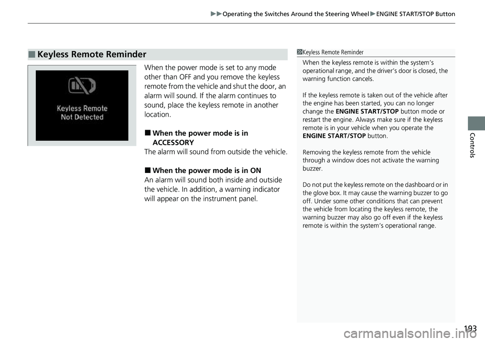HONDA ACCORD 2022 User Guide 193
uuOperating the Switches Around the Steering Wheel uENGINE START/STOP Button
Controls
When the power mode is set to any mode
other than OFF and yo u remove the keyless
remote from the vehicle a HONDA ACCORD 2022 User Guide 193
uuOperating the Switches Around the Steering Wheel uENGINE START/STOP Button
Controls
When the power mode is set to any mode
other than OFF and yo u remove the keyless
remote from the vehicle a