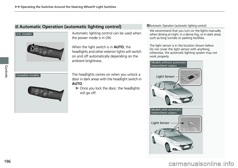 HONDA ACCORD 2022 Owners Manual uuOperating the Switches Around the Steering Wheel uLight Switches
196
Controls
Automatic lighting control can be used when
the power mode is in ON.
When the light switch is in AUTO, the
headlights HONDA ACCORD 2022 Owners Manual uuOperating the Switches Around the Steering Wheel uLight Switches
196
Controls
Automatic lighting control can be used when
the power mode is in ON.
When the light switch is in AUTO, the
headlights