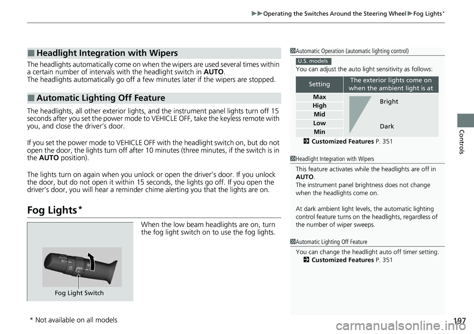 HONDA ACCORD 2022 Owners Manual 197
uuOperating the Switches Around the Steering Wheel uFog Lights*
Controls
The headlights automatically come on when th e wipers are used several times within
a certain number of intervals with the HONDA ACCORD 2022 Owners Manual 197
uuOperating the Switches Around the Steering Wheel uFog Lights*
Controls
The headlights automatically come on when th e wipers are used several times within
a certain number of intervals with the