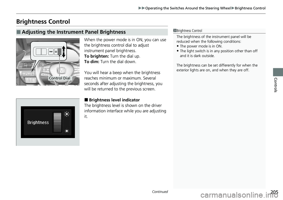 HONDA ACCORD 2022 Owners Manual 205
uuOperating the Switches Around the Steering Wheel uBrightness Control
Continued
Controls
Brightness Control
When the power mode is in ON, you can use
the brightness control dial to adjust
instr HONDA ACCORD 2022 Owners Manual 205
uuOperating the Switches Around the Steering Wheel uBrightness Control
Continued
Controls
Brightness Control
When the power mode is in ON, you can use
the brightness control dial to adjust
instr