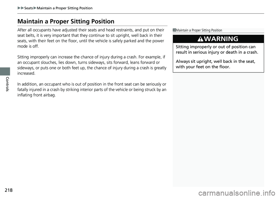 HONDA ACCORD 2022 Owners Manual 218
uuSeats uMaintain a Proper Sitting Position
Controls
Maintain a Proper Sitting Position
After all occupants have adjusted their seats and head restraints, and put on their
seat belts, it is very HONDA ACCORD 2022 Owners Manual 218
uuSeats uMaintain a Proper Sitting Position
Controls
Maintain a Proper Sitting Position
After all occupants have adjusted their seats and head restraints, and put on their
seat belts, it is very