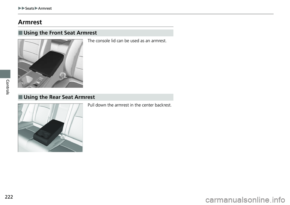 HONDA ACCORD 2022  Owners Manual 222
uuSeats uArmrest
Controls
Armrest
The console lid can be used as an armrest.
Pull down the armrest in  the center backrest.
■Using the Front Seat Armrest
■Using the Rear Seat Armrest 