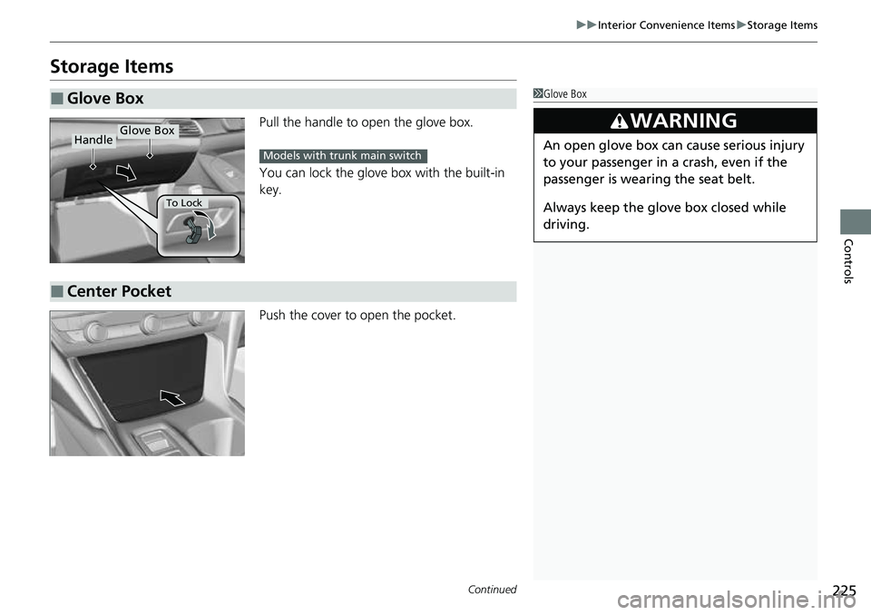 HONDA ACCORD 2022  Owners Manual 225
uuInterior Convenience Items uStorage Items
Continued
Controls
Storage Items
Pull the handle to open the glove box.
You can lock the glove box with the built-in 
key.
Push the cover to open the po