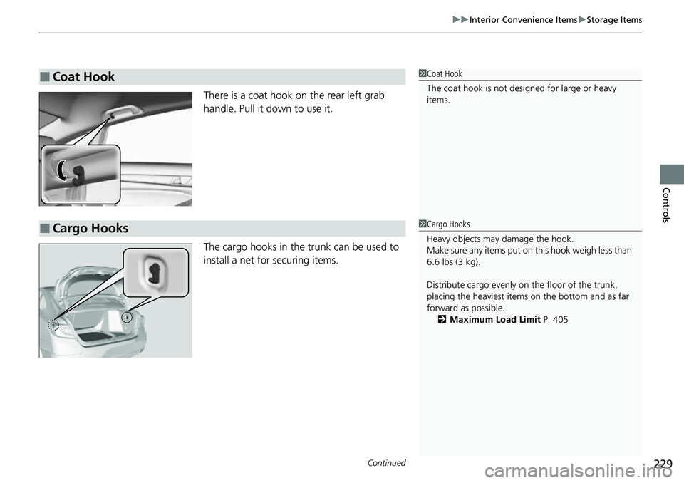HONDA ACCORD 2022 Owners Manual Continued229
uuInterior Convenience Items uStorage Items
Controls
There is a coat hook on the rear left grab
handle. Pull it down to use it.
The cargo hooks in the trunk can be used to
install a net HONDA ACCORD 2022 Owners Manual Continued229
uuInterior Convenience Items uStorage Items
Controls
There is a coat hook on the rear left grab
handle. Pull it down to use it.
The cargo hooks in the trunk can be used to
install a net