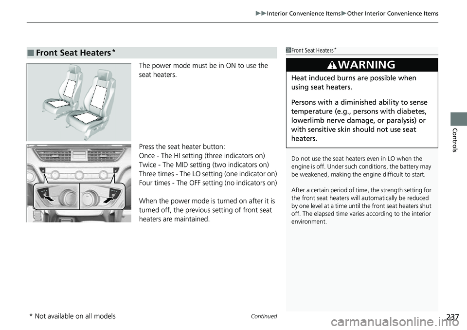HONDA ACCORD 2022 Owners Manual Continued237
uuInterior Convenience Items uOther Interior Convenience Items
Controls
The power mode must be in ON to use the
seat heaters.
Press the seat heater button:
Once - The HI setting (three i HONDA ACCORD 2022 Owners Manual Continued237
uuInterior Convenience Items uOther Interior Convenience Items
Controls
The power mode must be in ON to use the
seat heaters.
Press the seat heater button:
Once - The HI setting (three i