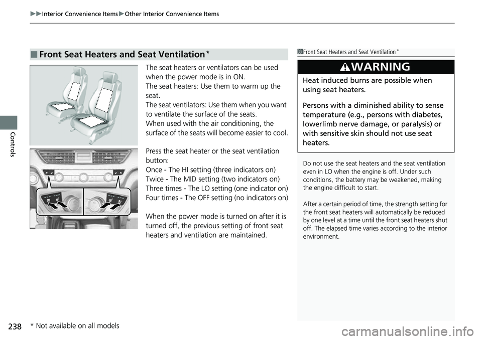 HONDA ACCORD 2022 Owners Manual uuInterior Convenience Items uOther Interior Convenience Items
238
Controls
The seat heaters or ve ntilators can be used
when the power mode is in ON.
The seat heaters: Use them to warm up the
seat. HONDA ACCORD 2022 Owners Manual uuInterior Convenience Items uOther Interior Convenience Items
238
Controls
The seat heaters or ve ntilators can be used
when the power mode is in ON.
The seat heaters: Use them to warm up the
seat.