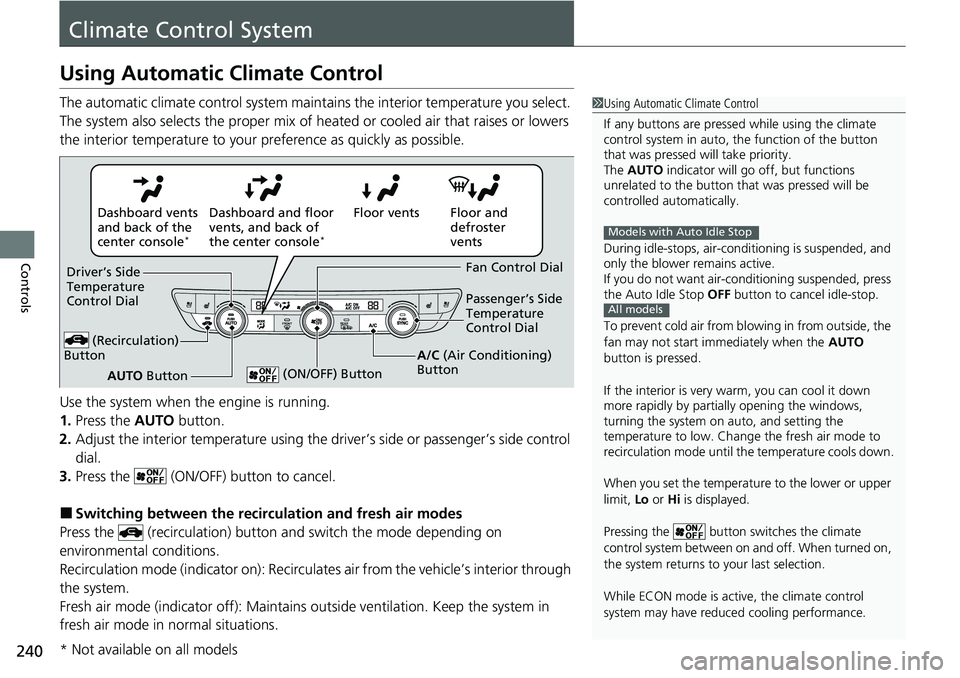 HONDA ACCORD 2022 User Guide 240
Controls
Climate Control System
Using Automatic Climate Control
The automatic climate control system maintains the interior temperature you select.
The system also selects the proper mix of heate HONDA ACCORD 2022 User Guide 240
Controls
Climate Control System
Using Automatic Climate Control
The automatic climate control system maintains the interior temperature you select.
The system also selects the proper mix of heate