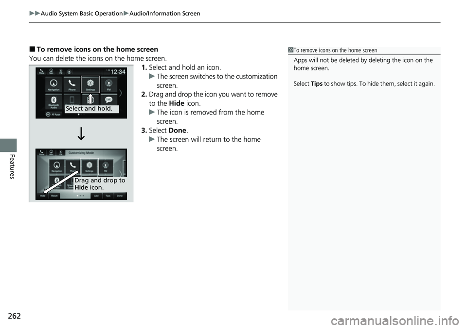 HONDA ACCORD 2022  Owners Manual uuAudio System Basic Operation uAudio/Information Screen
262
Features
■To remove icons on the home screen
You can delete the icons on the home screen. 1.Select and hold an icon.
u The screen switche