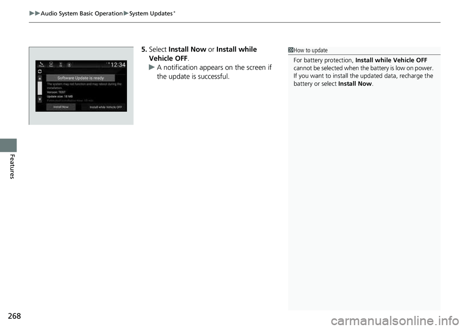 HONDA ACCORD 2022  Owners Manual uuAudio System Basic Operation uSystem Updates*
268
Features
5. Select  Install Now  or Install while 
Vehicle OFF .
u A notification appears on the screen if 
the update is successful.1How to update
