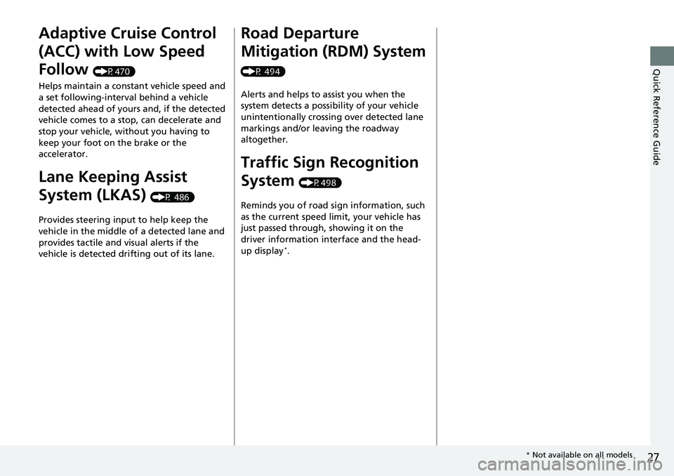 HONDA ACCORD 2022 Owners Manual 27
Quick Reference Guide
Adaptive Cruise Control
(ACC) with Low Speed
Follow
(P470)
Helps maintain a constant vehicle speed and
a set following-interval behind a vehicle
detected ahead of yours a HONDA ACCORD 2022 Owners Manual 27
Quick Reference Guide
Adaptive Cruise Control
(ACC) with Low Speed
Follow
(P470)
Helps maintain a constant vehicle speed and
a set following-interval behind a vehicle
detected ahead of yours a