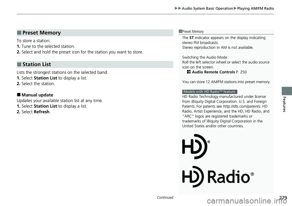 HONDA ACCORD 2022 Workshop Manual Continued279
uuAudio System Basic Operation uPlaying AM/FM Radio
Features
To store a station:
1. Tune to the selected station.
2. Select and hold the preset icon fo r the station you want to store.
Li HONDA ACCORD 2022 Workshop Manual Continued279
uuAudio System Basic Operation uPlaying AM/FM Radio
Features
To store a station:
1. Tune to the selected station.
2. Select and hold the preset icon fo r the station you want to store.
Li