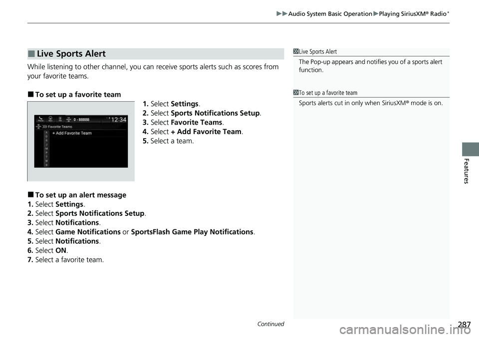 HONDA ACCORD 2022 Owners Manual Continued287
uuAudio System Basic Operation uPlaying SiriusXM ® Radio*
Features
While listening to other channel, you can re ceive sports alerts such as scores from
your favorite teams.
■To set u HONDA ACCORD 2022 Owners Manual Continued287
uuAudio System Basic Operation uPlaying SiriusXM ® Radio*
Features
While listening to other channel, you can re ceive sports alerts such as scores from
your favorite teams.
■To set u