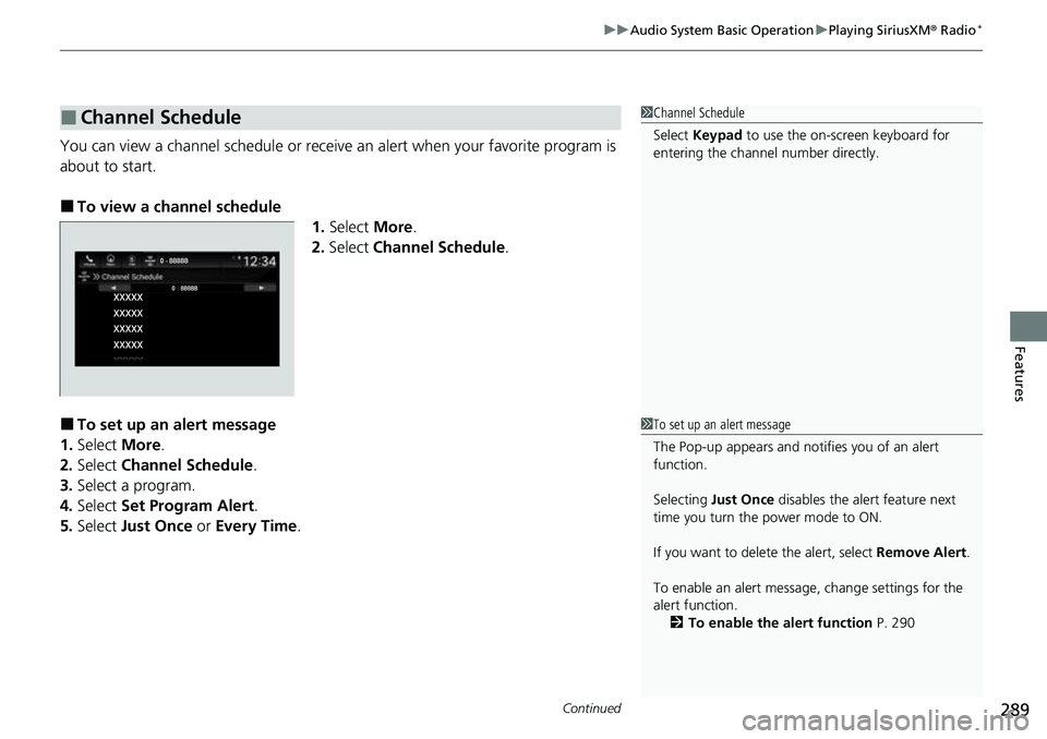 HONDA ACCORD 2022 Owners Manual Continued289
uuAudio System Basic Operation uPlaying SiriusXM ® Radio*
Features
You can view a channel schedule or receive an alert when your favorite program is
about to start.
■To view a channe HONDA ACCORD 2022 Owners Manual Continued289
uuAudio System Basic Operation uPlaying SiriusXM ® Radio*
Features
You can view a channel schedule or receive an alert when your favorite program is
about to start.
■To view a channe
