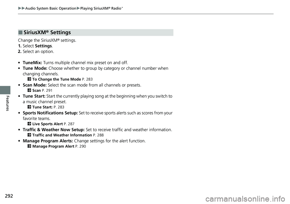 HONDA ACCORD 2022 Owners Manual 292
uuAudio System Basic Operation uPlaying SiriusXM ® Radio*
Features
Change the SiriusXM ® settings.
1. Select Settings .
2. Select an option.
• TuneMix: Turns multiple channel mix preset on a HONDA ACCORD 2022 Owners Manual 292
uuAudio System Basic Operation uPlaying SiriusXM ® Radio*
Features
Change the SiriusXM ® settings.
1. Select Settings .
2. Select an option.
• TuneMix: Turns multiple channel mix preset on a