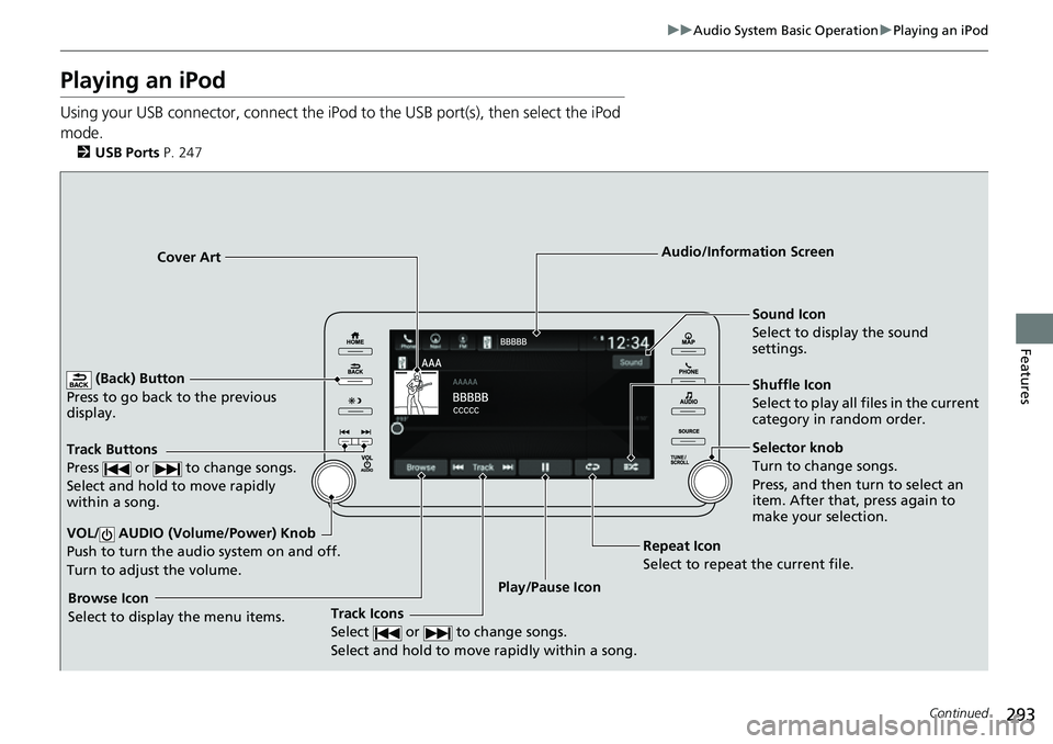 HONDA ACCORD 2022 Workshop Manual 293
uuAudio System Basic Operation uPlaying an iPod
Continued
Features
Playing an iPod
Using your USB connector, connect the iPod to the USB port(s), then select the iPod
mode.
2 USB Ports P. 247
( HONDA ACCORD 2022 Workshop Manual 293
uuAudio System Basic Operation uPlaying an iPod
Continued
Features
Playing an iPod
Using your USB connector, connect the iPod to the USB port(s), then select the iPod
mode.
2 USB Ports P. 247
(