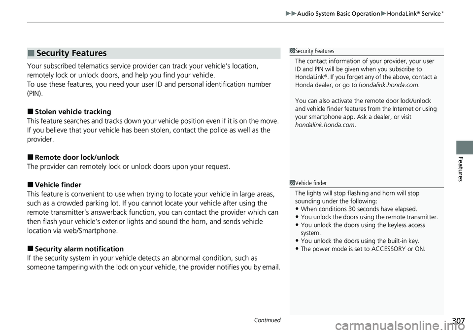 HONDA ACCORD 2022 Owners Manual Continued307
uuAudio System Basic Operation uHondaLink® Service*
Features
Your subscribed telematics service prov ider can track your vehicle’s location,
remotely lock or unlock doors, and help y HONDA ACCORD 2022 Owners Manual Continued307
uuAudio System Basic Operation uHondaLink® Service*
Features
Your subscribed telematics service prov ider can track your vehicle’s location,
remotely lock or unlock doors, and help y