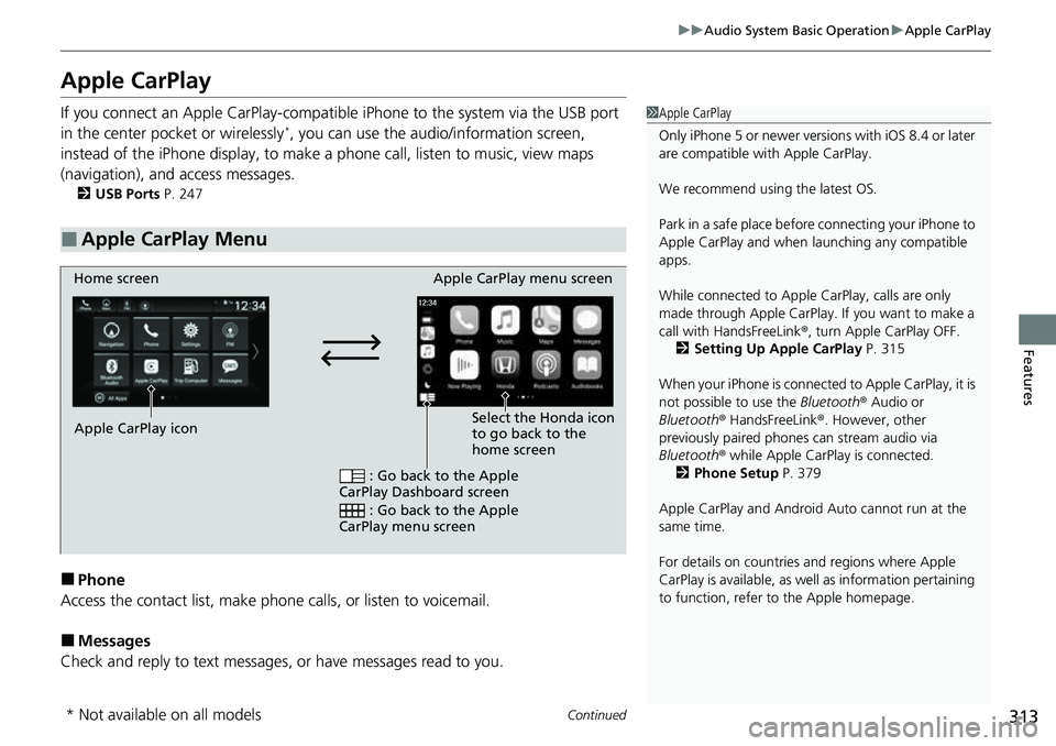 HONDA ACCORD 2022 Owners Manual 313
uuAudio System Basic Operation uApple CarPlay
Continued
Features
Apple CarPlay
If you connect an Apple CarPlay-compatib le iPhone to the system via the USB port
in the center pocket or wirelessly HONDA ACCORD 2022 Owners Manual 313
uuAudio System Basic Operation uApple CarPlay
Continued
Features
Apple CarPlay
If you connect an Apple CarPlay-compatib le iPhone to the system via the USB port
in the center pocket or wirelessly