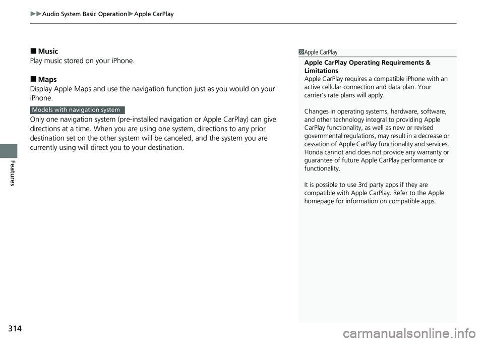 HONDA ACCORD 2022 Repair Manual uuAudio System Basic Operation uApple CarPlay
314
Features
â– Music
Play music stored on your iPhone.
â– Maps
Display Apple Maps and use the navigation function just as you would on your
iPhone.
Only HONDA ACCORD 2022 Repair Manual uuAudio System Basic Operation uApple CarPlay
314
Features
â– Music
Play music stored on your iPhone.
â– Maps
Display Apple Maps and use the navigation function just as you would on your
iPhone.
Only