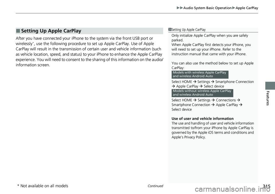 HONDA ACCORD 2022 Owners Manual Continued315
uuAudio System Basic Operation uApple CarPlay
Features
After you have connected your iPhone to the system via the front USB port or
wirelessly*, use the following procedure to set up App HONDA ACCORD 2022 Owners Manual Continued315
uuAudio System Basic Operation uApple CarPlay
Features
After you have connected your iPhone to the system via the front USB port or
wirelessly*, use the following procedure to set up App