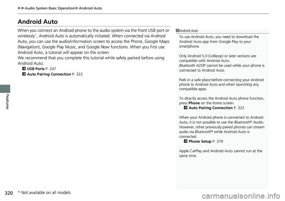 HONDA ACCORD 2022 User Guide 320
uuAudio System Basic Operation uAndroid Auto
Features
Android Auto
When you connect an Android phone to the audio system via the front USB port or
wirelessly*, Android Auto is automatically initi HONDA ACCORD 2022 User Guide 320
uuAudio System Basic Operation uAndroid Auto
Features
Android Auto
When you connect an Android phone to the audio system via the front USB port or
wirelessly*, Android Auto is automatically initi
