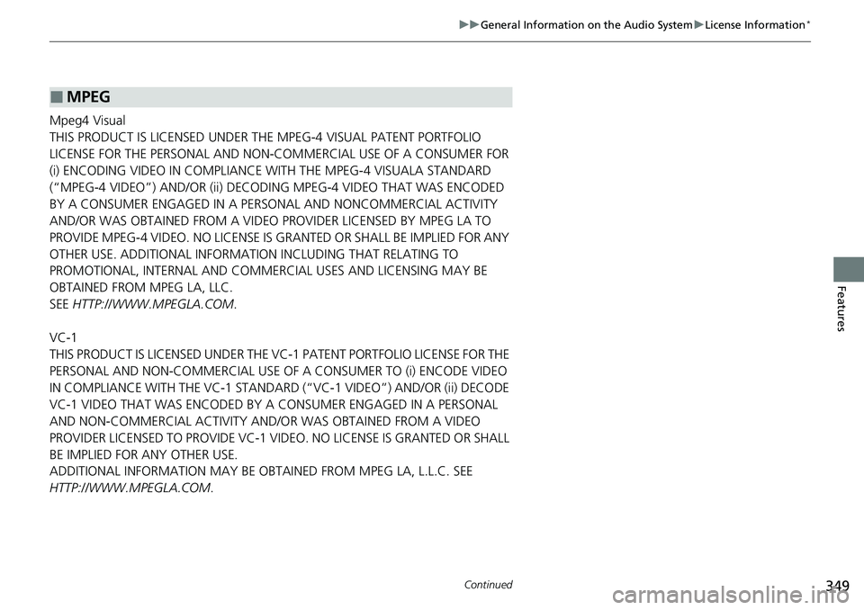 HONDA ACCORD 2022 Owners Manual 349
uuGeneral Information on the Audio System uLicense Information*
Continued
Features
Mpeg4 Visual
THIS PRODUCT IS LICENSED UNDER THE MPEG-4 VISUAL PATENT PORTFOLIO
LICENSE FOR THE PERSONAL AND NON- HONDA ACCORD 2022 Owners Manual 349
uuGeneral Information on the Audio System uLicense Information*
Continued
Features
Mpeg4 Visual
THIS PRODUCT IS LICENSED UNDER THE MPEG-4 VISUAL PATENT PORTFOLIO
LICENSE FOR THE PERSONAL AND NON-