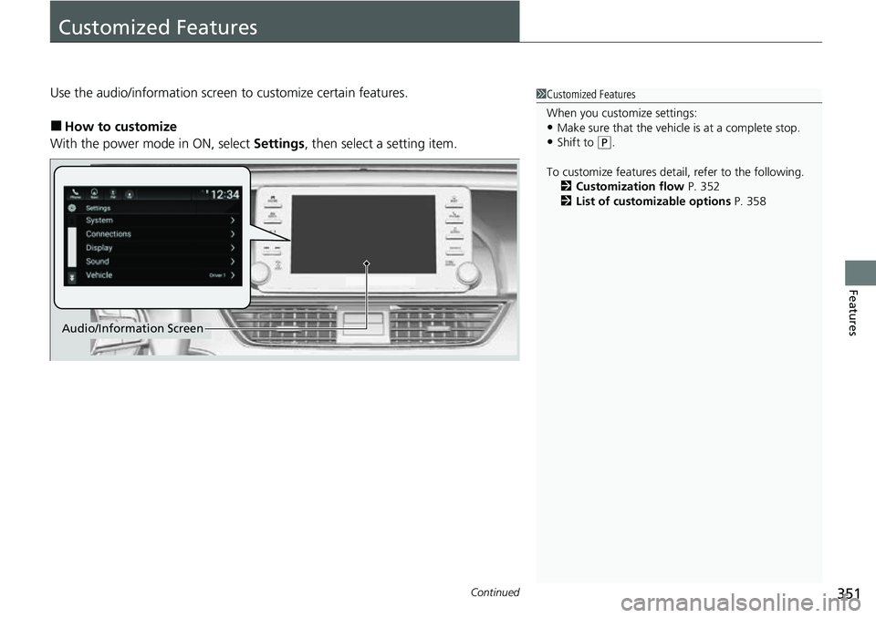 HONDA ACCORD 2022  Owners Manual 351Continued
Features
Customized Features
Use the audio/information screen to customize certain features.
■How to customize
With the power mode in ON, select  Settings, then select a setting item.
1