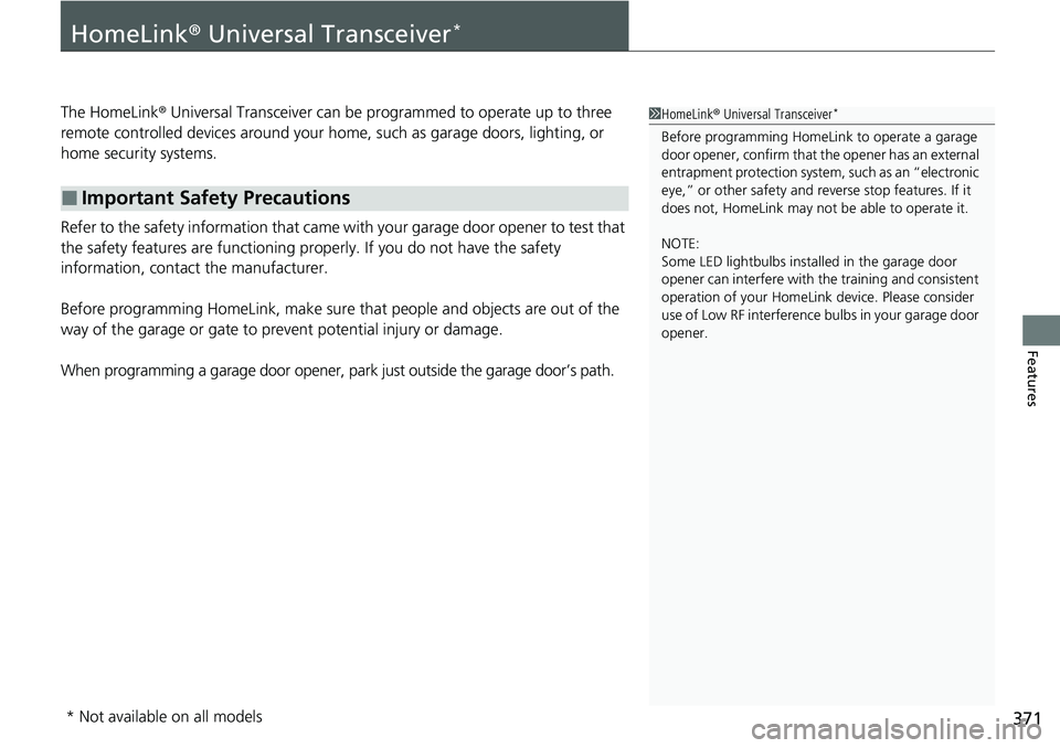 HONDA ACCORD 2022 Owners Manual 371
Features
HomeLink® Universal Transceiver*
The HomeLink ® Universal Transceiver can be pr ogrammed to operate up to three
remote controlled devices around your hom e, such as garage doors, light HONDA ACCORD 2022 Owners Manual 371
Features
HomeLink® Universal Transceiver*
The HomeLink ® Universal Transceiver can be pr ogrammed to operate up to three
remote controlled devices around your hom e, such as garage doors, light
