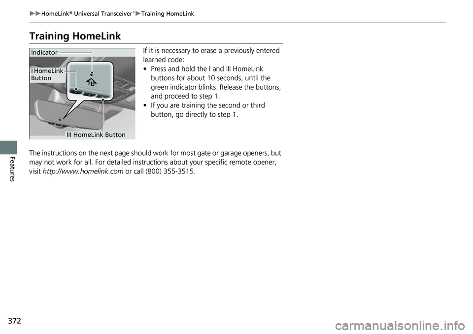 HONDA ACCORD 2022 Owners Manual 372
uuHomeLink ® Universal Transceiver*u Training HomeLink
Features
Training HomeLink
If it is necessary to erase a previously entered
learned code:
• Press and hold the I and III HomeLink
button HONDA ACCORD 2022 Owners Manual 372
uuHomeLink ® Universal Transceiver*u Training HomeLink
Features
Training HomeLink
If it is necessary to erase a previously entered
learned code:
• Press and hold the I and III HomeLink
button