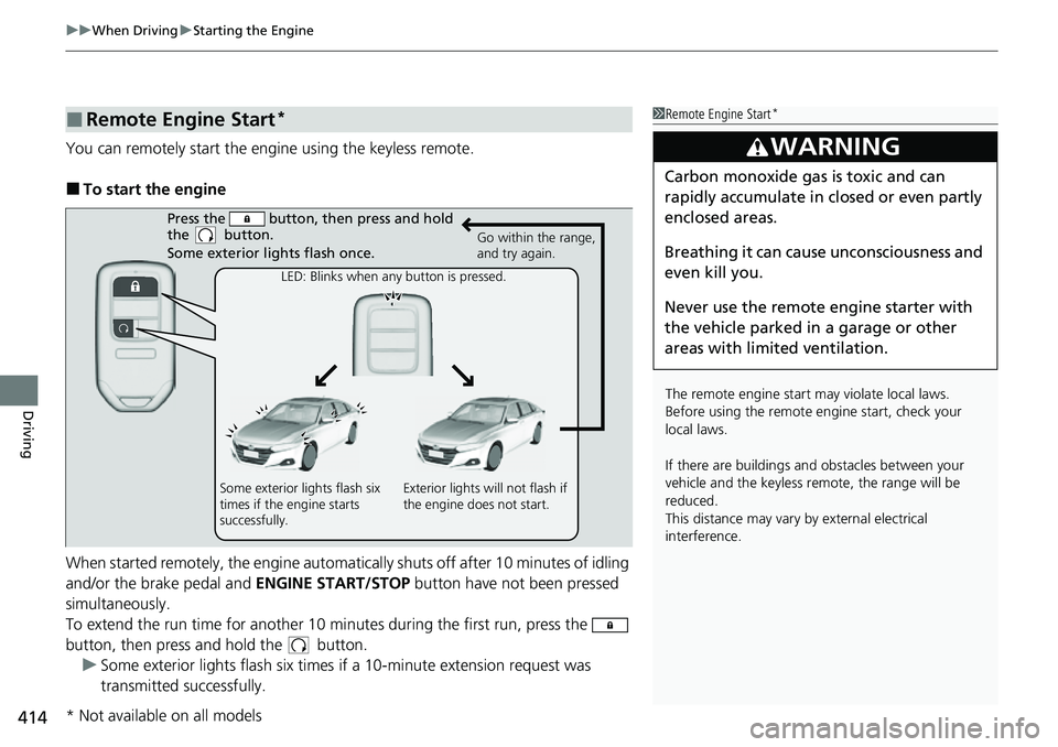 HONDA ACCORD 2022 Owners Guide uuWhen Driving uStarting the Engine
414
Driving
You can remotely start the engine using the keyless remote.
■To start the engine
When started remotely, the engine automati cally shuts off after 10 m HONDA ACCORD 2022 Owners Guide uuWhen Driving uStarting the Engine
414
Driving
You can remotely start the engine using the keyless remote.
■To start the engine
When started remotely, the engine automati cally shuts off after 10 m